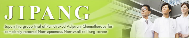 JIPANG　Japan Intergroup Trial of Pemetrexed Adjuvant Chemotherapy for completely resected Non-squamous Non-small cell lung cancer