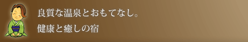 良質な温泉とおもてなし。健康と癒しの宿