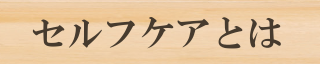 セルフケアとは